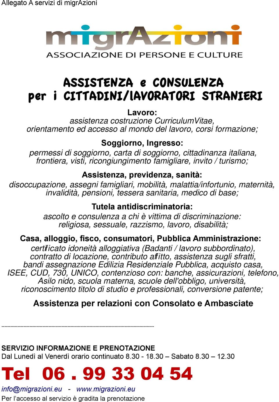 disoccupazione, assegni famigliari, mobilità, malattia/infortunio, maternità, invalidità, pensioni, tessera sanitaria, medico di base; Tutela antidiscriminatoria: ascolto e consulenza a chi è vittima