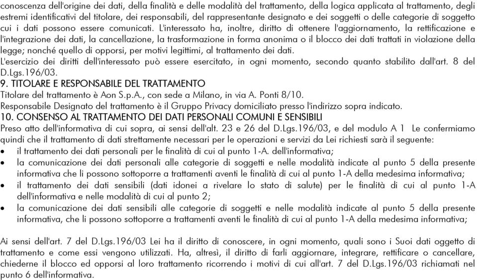 L'interessato ha, inoltre, diritto di ottenere l'aggiornamento, la rettificazione e l'integrazione dei dati, la cancellazione, la trasformazione in forma anonima o il blocco dei dati trattati in