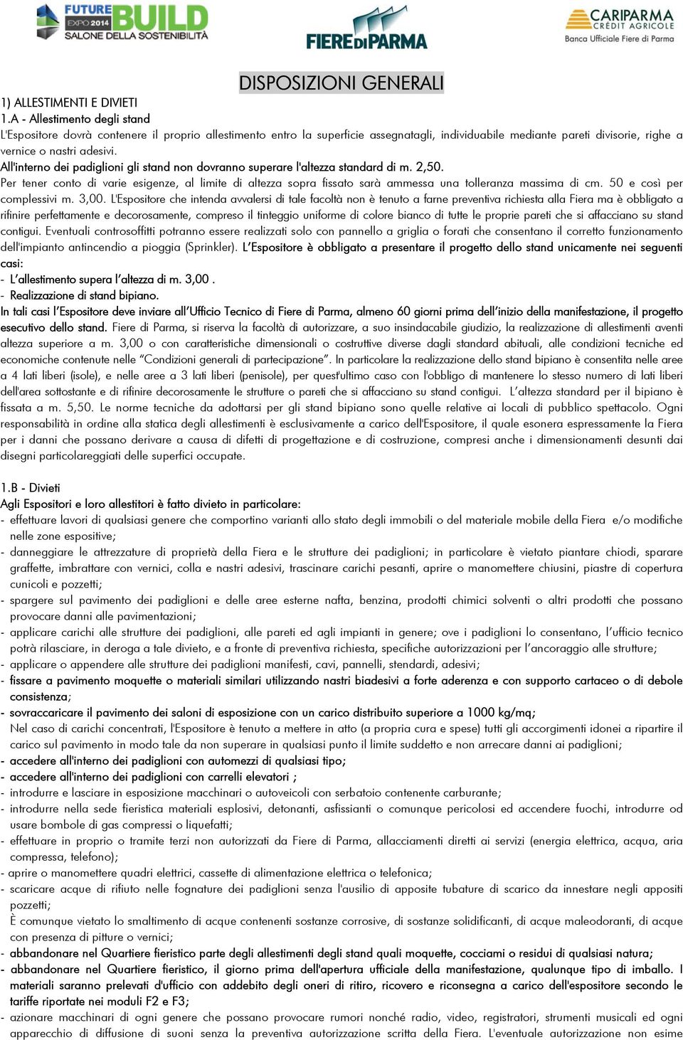 All'interno dei padiglioni gli stand non dovranno superare l'altezza standard di m. 2,50.