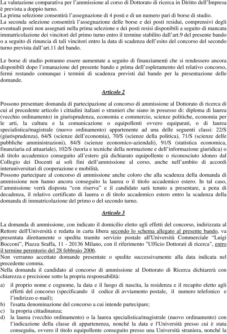 La seconda selezione consentirà l assegnazione delle borse e dei posti residui, comprensivi degli eventuali posti non assegnati nella prima selezione e dei posti resisi disponibili a seguito di