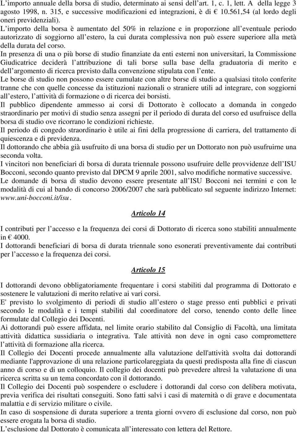 L importo della borsa è aumentato del 50% in relazione e in proporzione all eventuale periodo autorizzato di soggiorno all estero, la cui durata complessiva non può essere superiore alla metà della