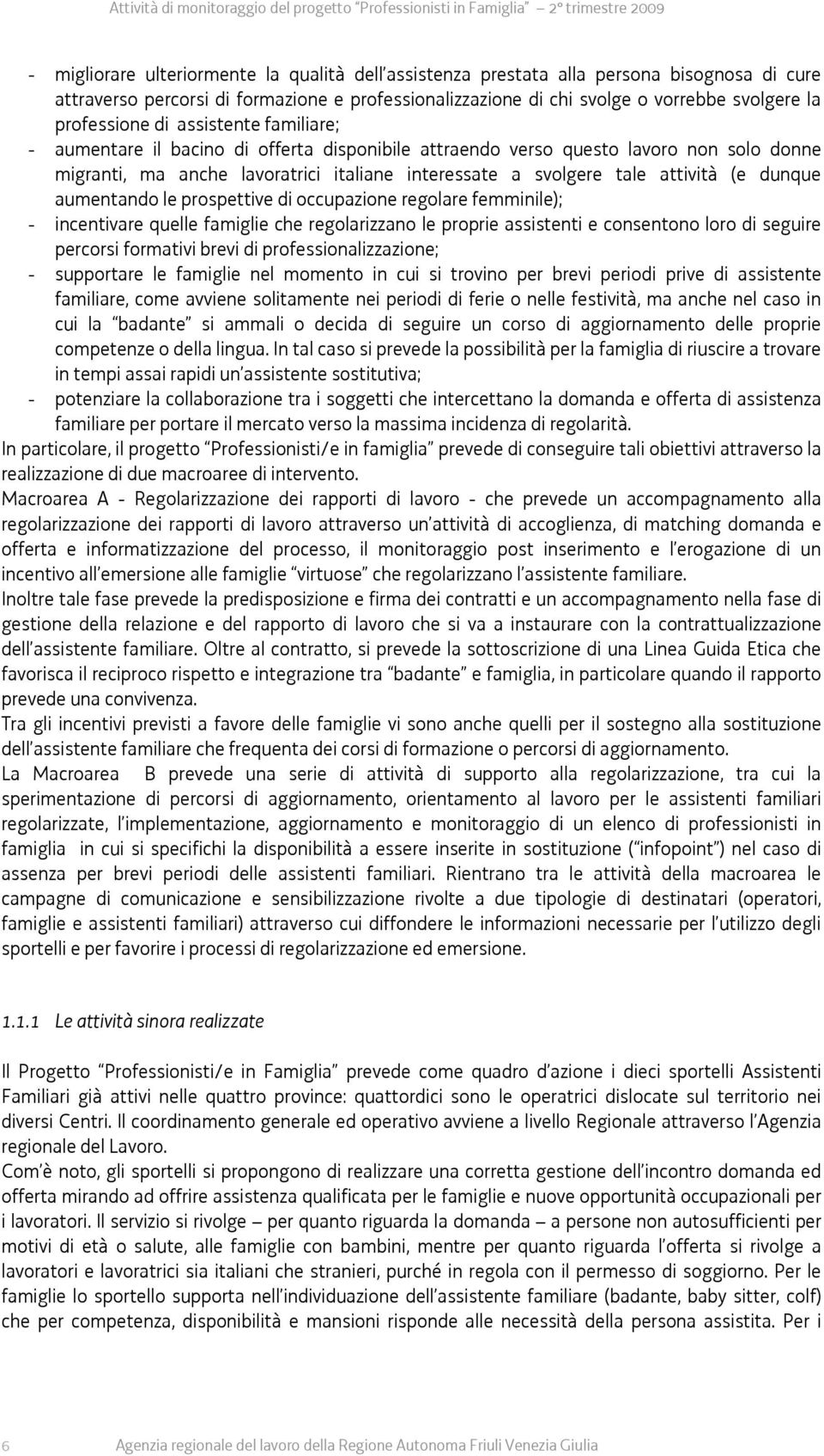 attività (e dunque aumentando le prospettive di occupazione regolare femminile); - incentivare quelle famiglie che regolarizzano le proprie assistenti e consentono loro di seguire percorsi formativi