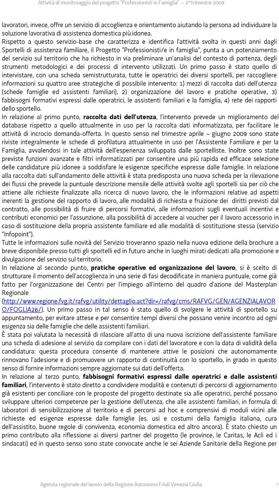 potenziamento del servizio sul territorio che ha richiesto in via preliminare un analisi del contesto di partenza, degli strumenti metodologici e dei processi di intervento utilizzati.