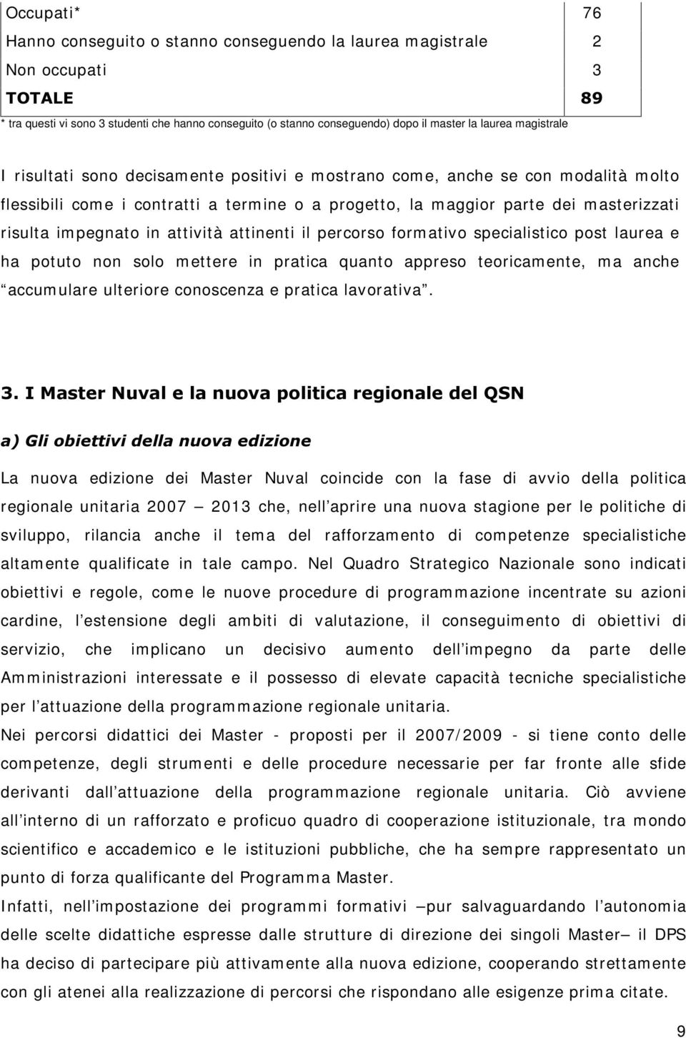 pegnato in attività attinenti il percorso form ativo specialistico post laurea e ha potuto non solo m ettere in pratica quanto appreso teoricam ente, m a anche accum ulare ulteriore conoscenza e