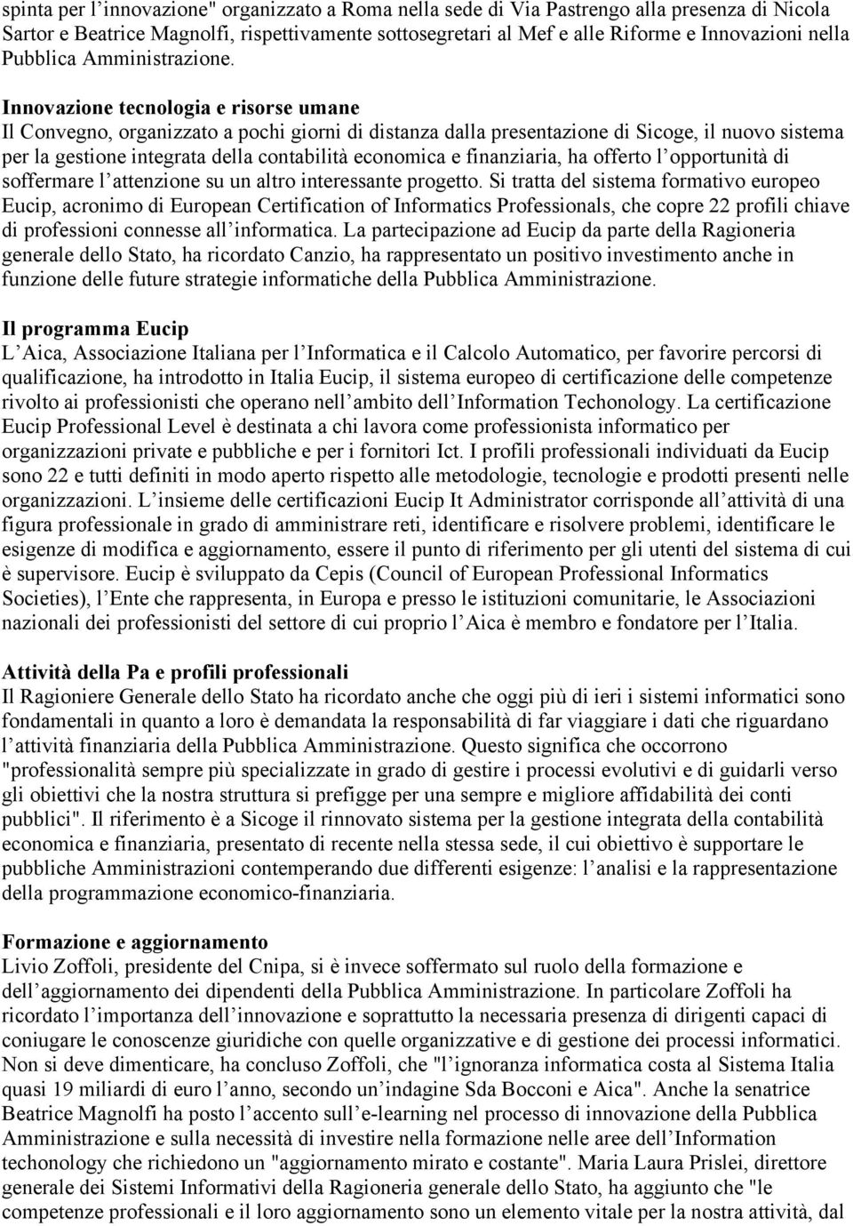 Innovazione tecnologia e risorse umane Il Convegno, organizzato a pochi giorni di distanza dalla presentazione di Sicoge, il nuovo sistema per la gestione integrata della contabilità economica e