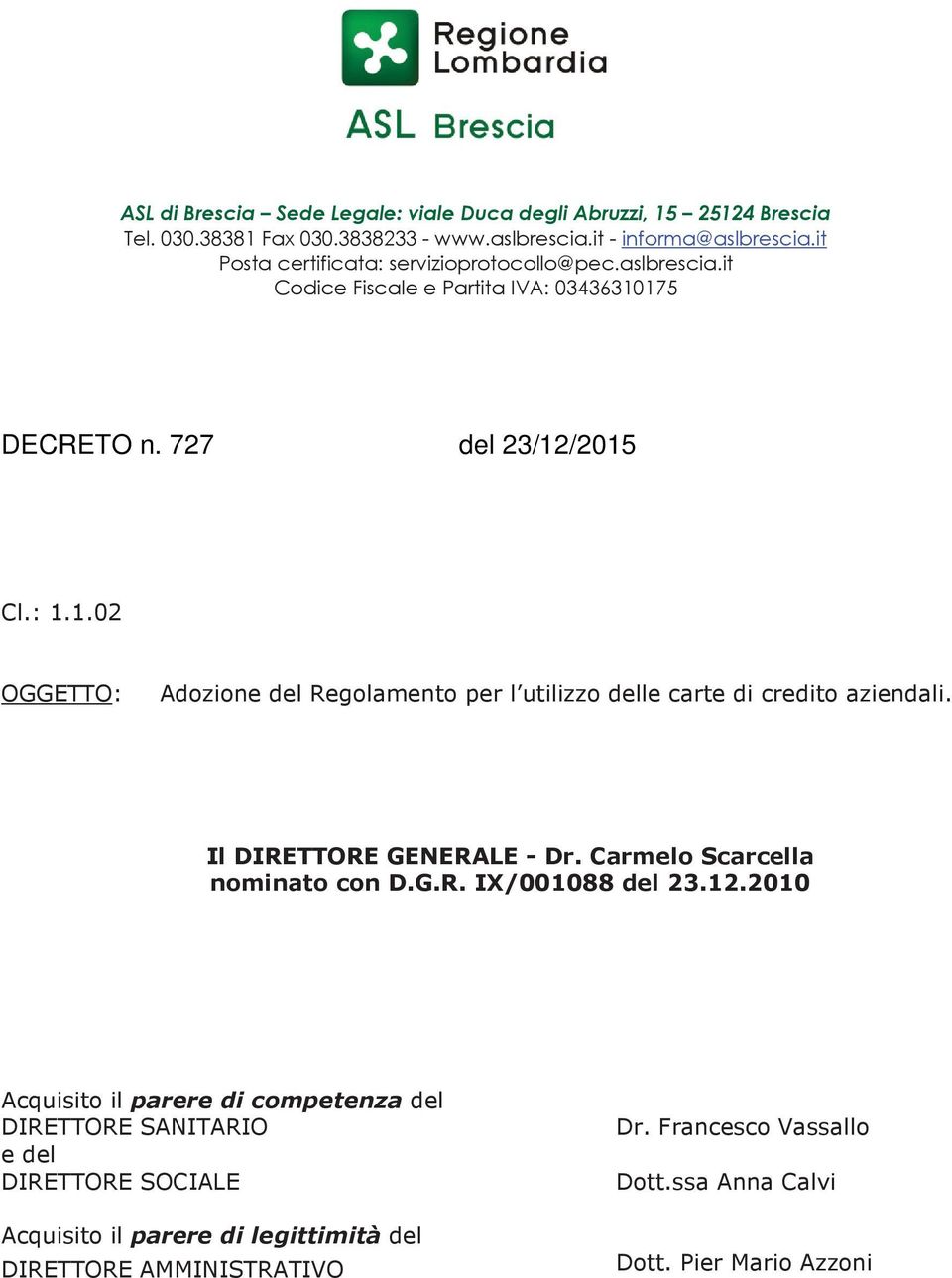 175 DECRETO n. 727 del 23/12/2015 Cl.: 1.1.02 OGGETTO: Adozione del Regolamento per l utilizzo delle carte di credito aziendali. Il DIRETTORE GENERALE - Dr.