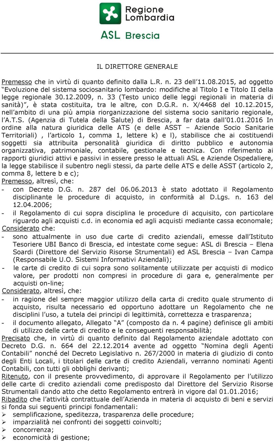 33 (Testo unico delle leggi regionali in materia di sanità), è stata costituita, tra le altre, con D.G.R. n. X/4468 del 10.12.