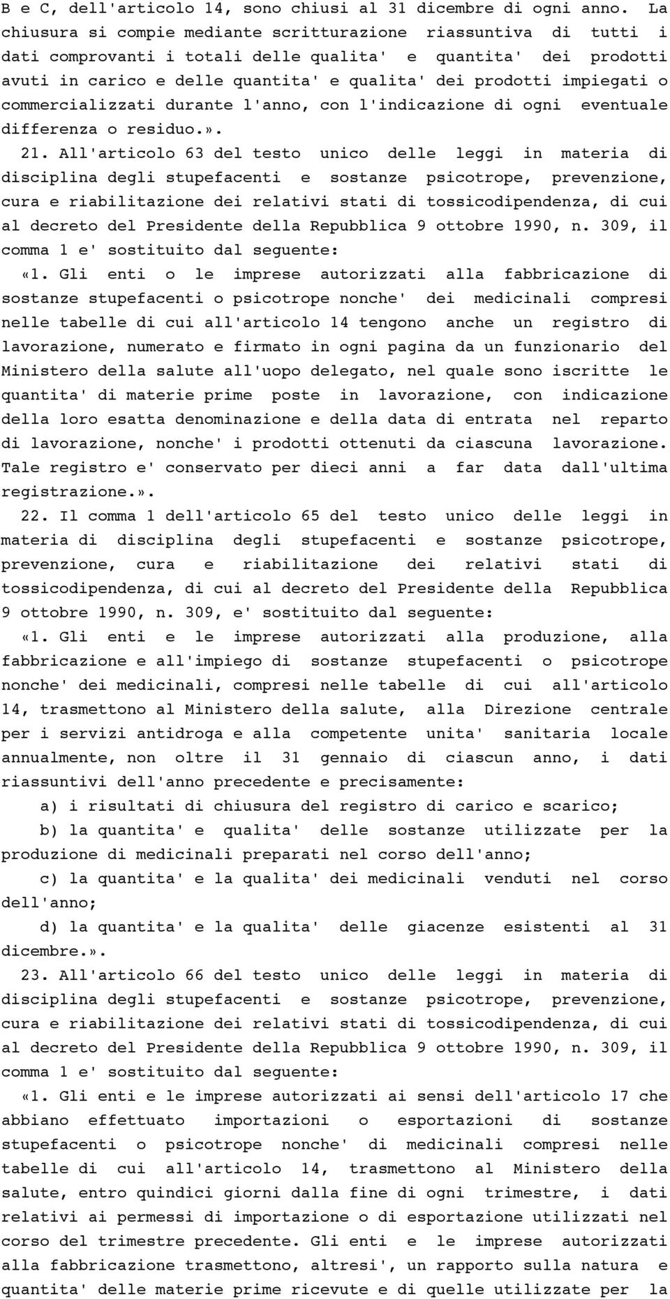 impiegati o commercializzati durante l'anno, con l'indicazione di ogni eventuale differenza o residuo.». 21.