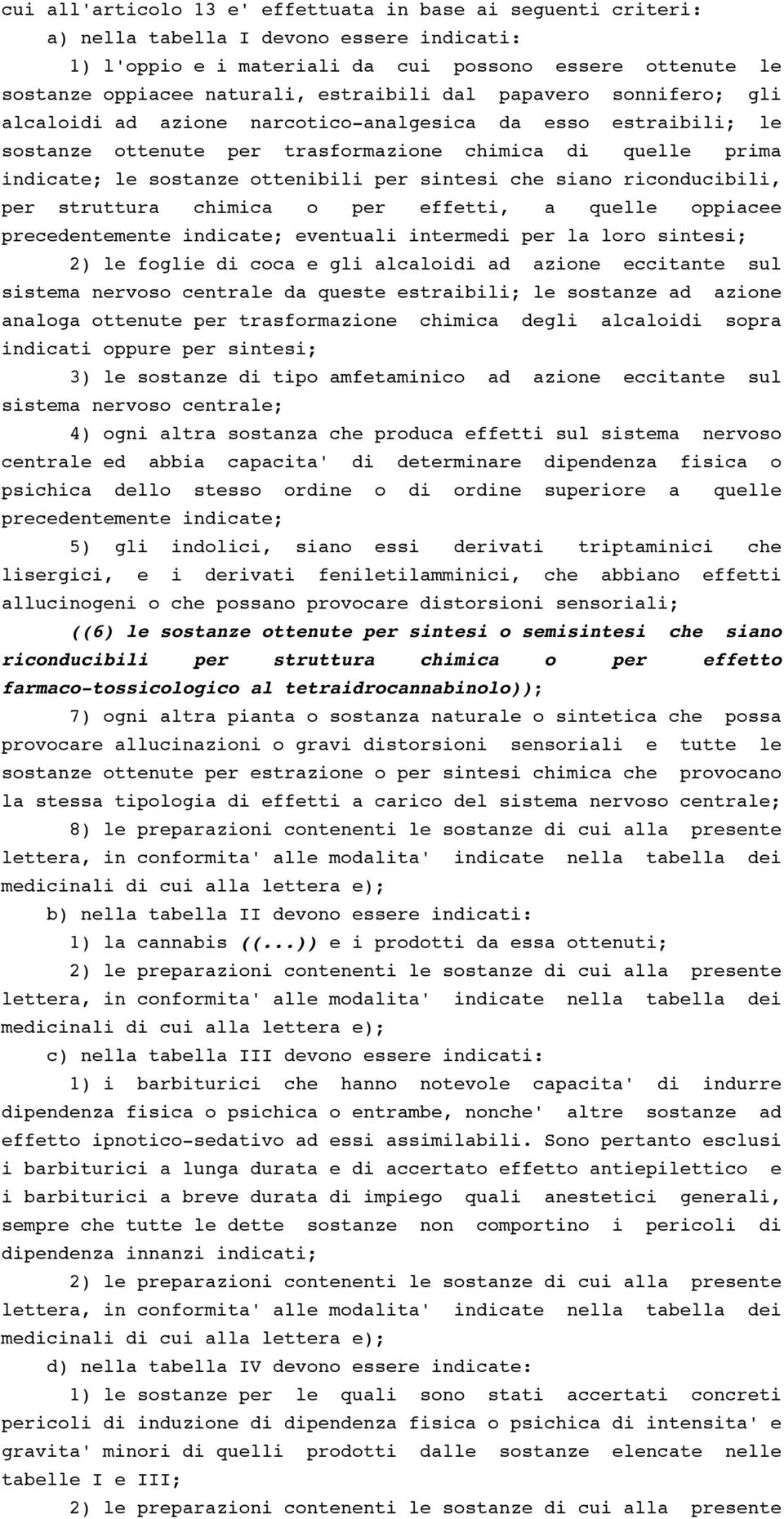 per sintesi che siano riconducibili, per struttura chimica o per effetti, a quelle oppiacee precedentemente indicate; eventuali intermedi per la loro sintesi; 2) le foglie di coca e gli alcaloidi ad