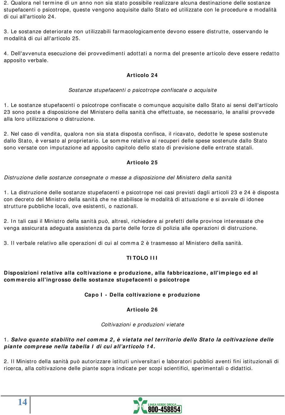 Dell'avvenuta esecuzione dei provvedimenti adottati a norma del presente articolo deve essere redatto apposito verbale. Articolo 24 Sostanze stupefacenti o psicotrope confiscate o acquisite 1.