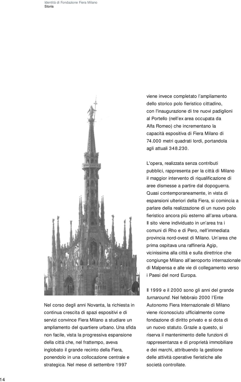 L'opera, realizzata senza contributi pubblici, rappresenta per la città di Milano il maggior intervento di riqualificazione di aree dismesse a partire dal dopoguerra.