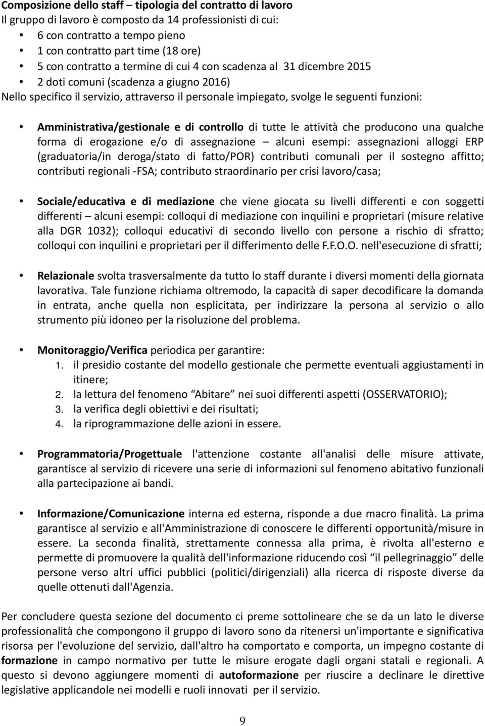 Amministrativa/gestionale e di controllo di tutte le attività che producono una qualche forma di erogazione e/o di assegnazione alcuni esempi: assegnazioni alloggi ERP (graduatoria/in deroga/stato di