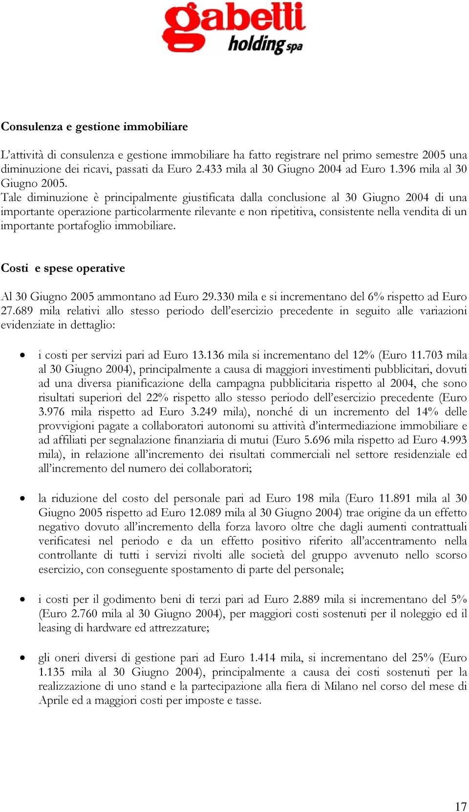 Tale diminuzione è principalmente giustificata dalla conclusione al 30 Giugno 2004 di una importante operazione particolarmente rilevante e non ripetitiva, consistente nella vendita di un importante