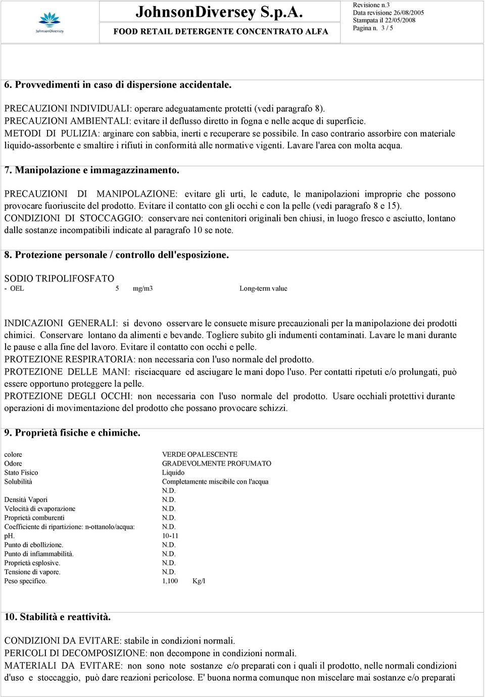 In caso contrario assorbire con materiale liquido-assorbente e smaltire i rifiuti in conformità alle normative vigenti. Lavare l'area con molta acqua. 7. Manipolazione e immagazzinamento.