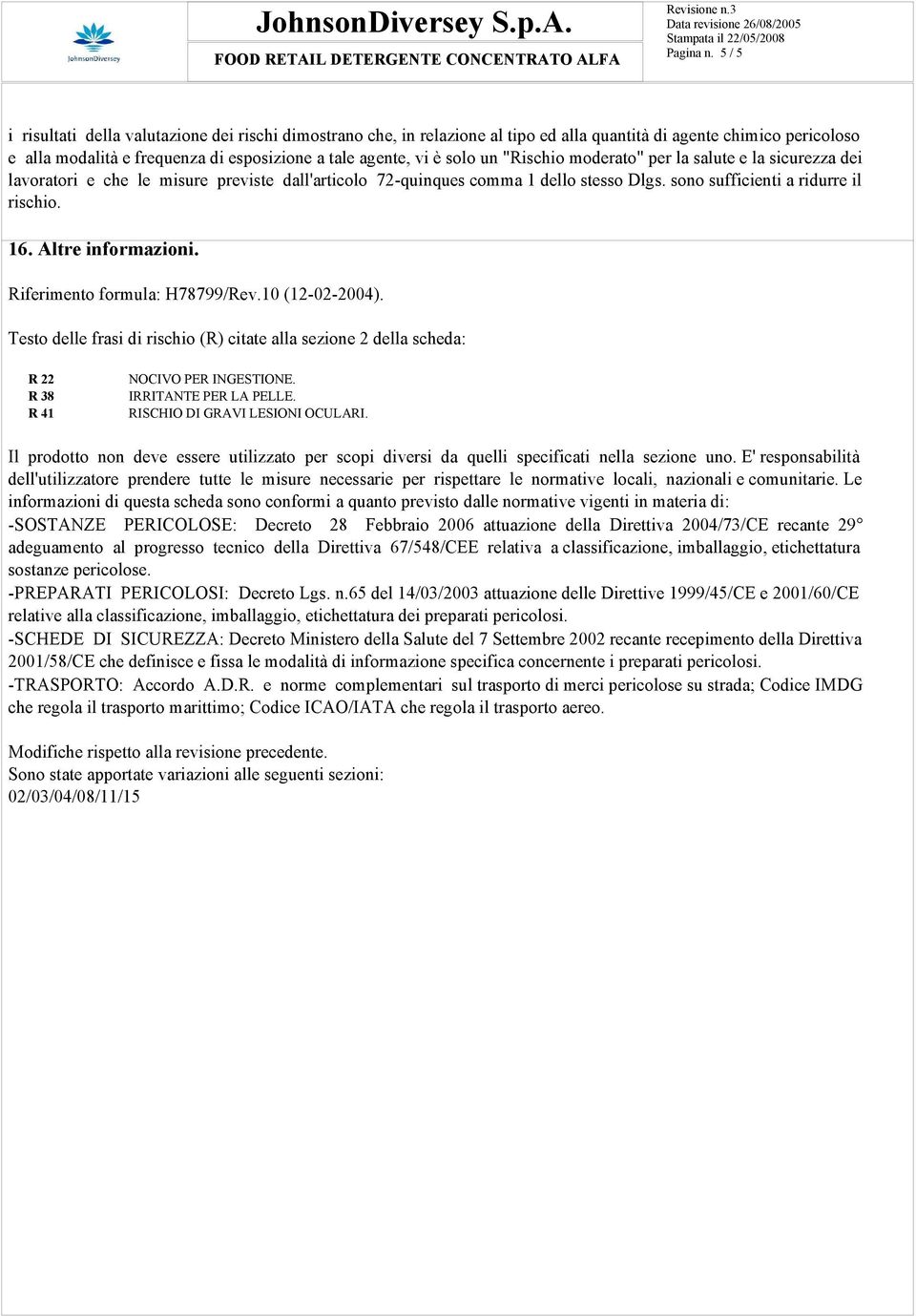 un "Rischio moderato" per la salute e la sicurezza dei lavoratori e che le misure previste dall'articolo 72-quinques comma 1 dello stesso Dlgs. sono sufficienti a ridurre il rischio. 16.