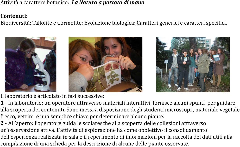 Sono messi a disposizione degli studenti microscopi, materiale vegetale fresco, vetrini e una semplice chiave per determinare alcune piante.