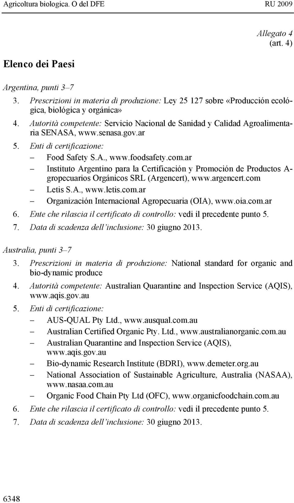 argencert.com Letis S.A., www.letis.com.ar Organización Internacional Agropecuaria (OIA), www.oia.com.ar 6. Ente che rilascia il certificato di controllo: vedi il precedente punto 5. 7.