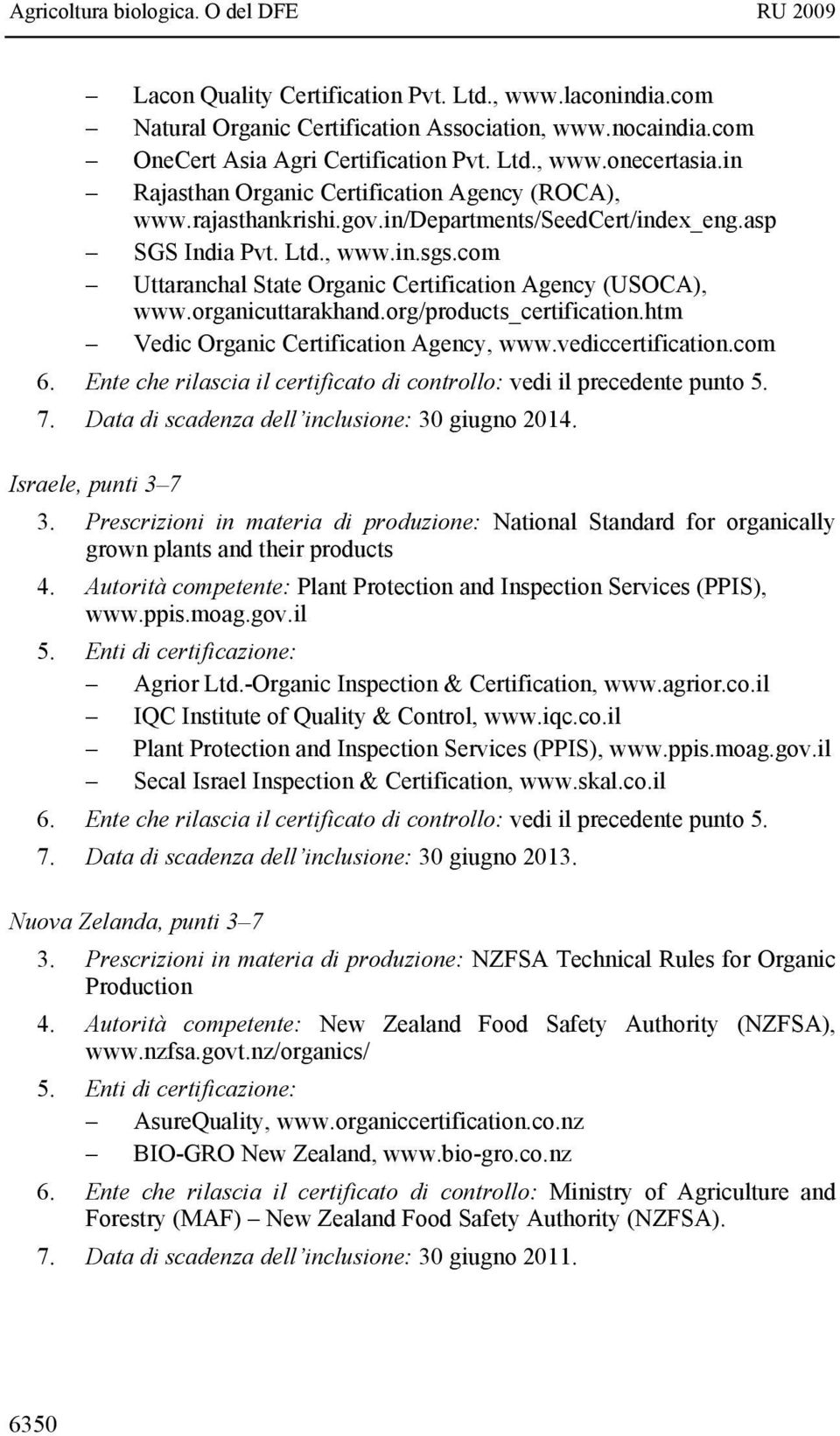com Uttaranchal State Organic Certification Agency (USOCA), www.organicuttarakhand.org/products_certification.htm Vedic Organic Certification Agency, www.vediccertification.com 6.