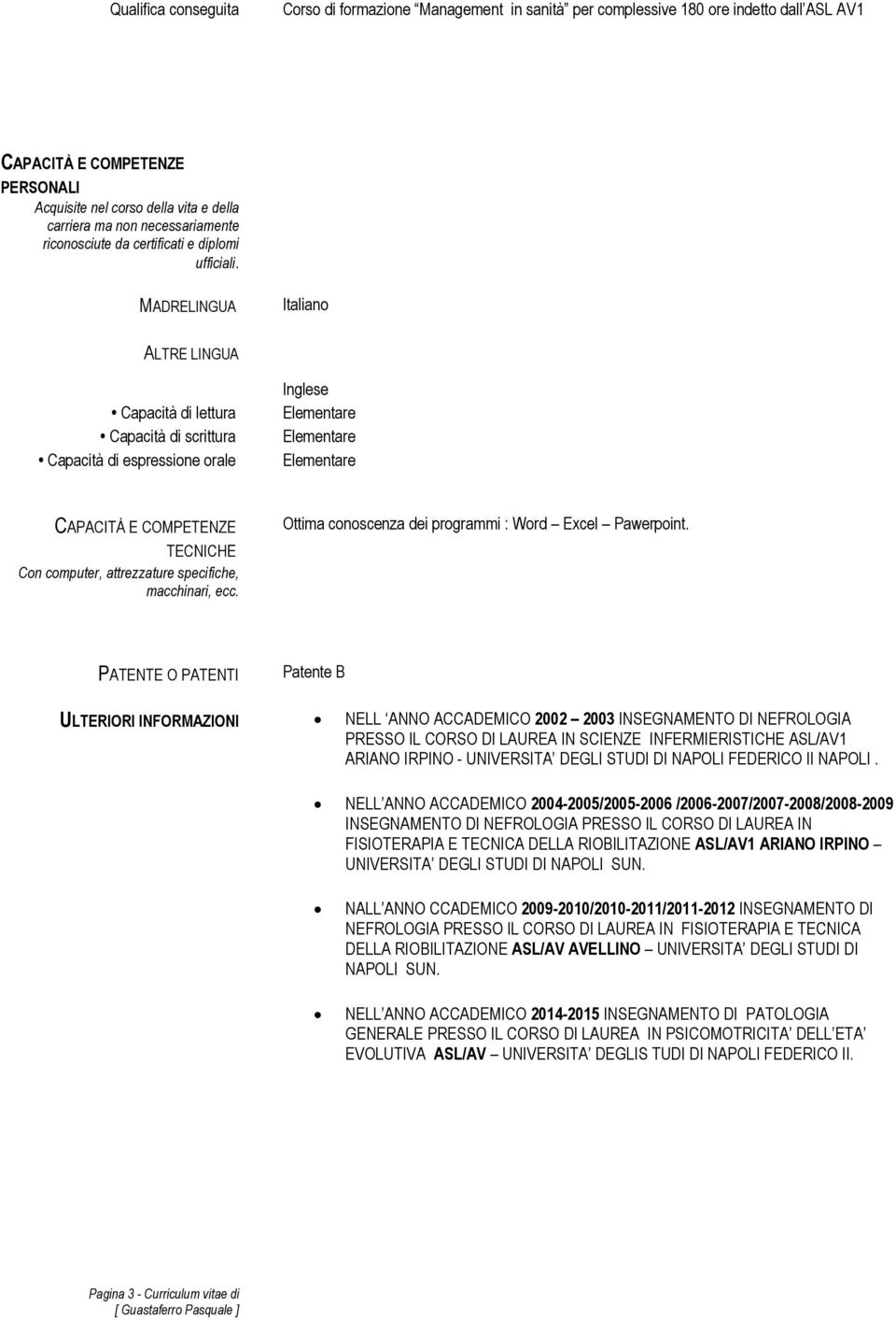 MADRELINGUA Italiano ALTRE LINGUA Capacità di lettura Capacità di scrittura Capacità di espressione orale Inglese Elementare Elementare Elementare CAPACITÀ E COMPETENZE TECNICHE Con computer,