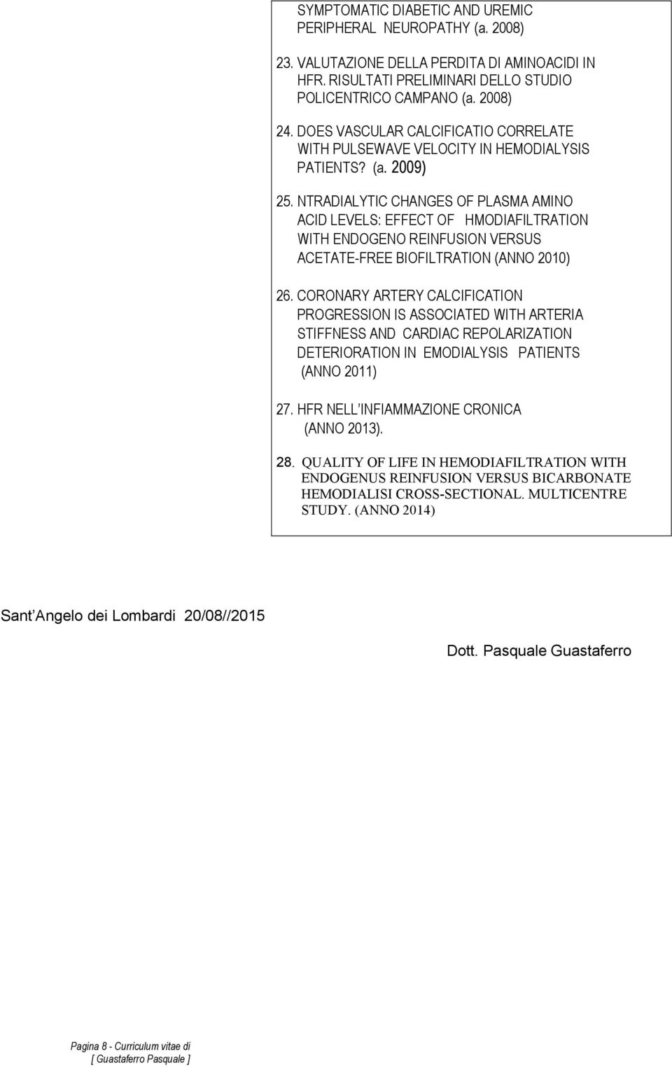 NTRADIALYTIC CHANGES OF PLASMA AMINO ACID LEVELS: EFFECT OF HMODIAFILTRATION WITH ENDOGENO REINFUSION VERSUS ACETATE-FREE BIOFILTRATION (ANNO 2010) 26.