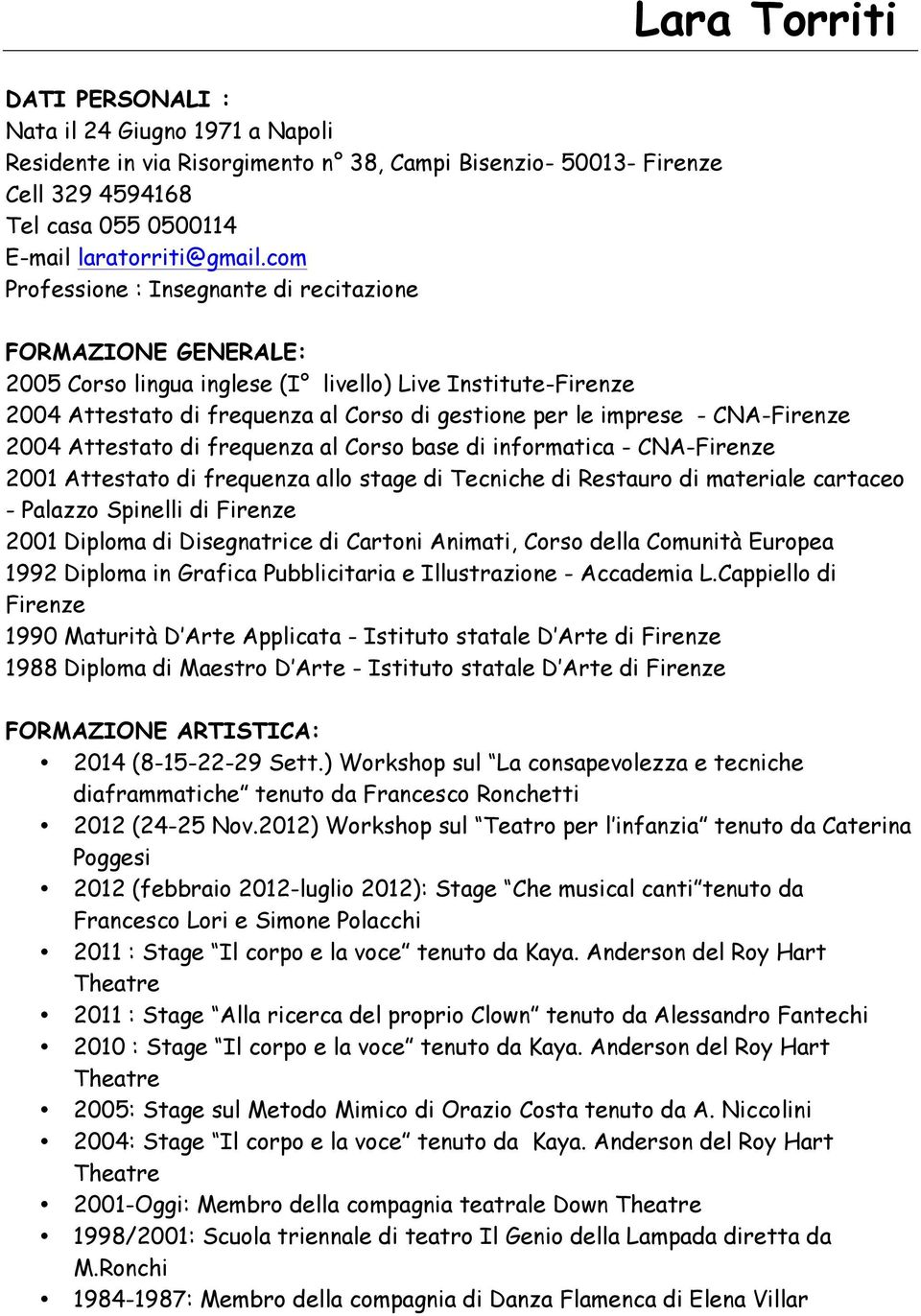 CNA-Firenze 2004 Attestato di frequenza al Corso base di informatica - CNA-Firenze 2001 Attestato di frequenza allo stage di Tecniche di Restauro di materiale cartaceo - Palazzo Spinelli di Firenze