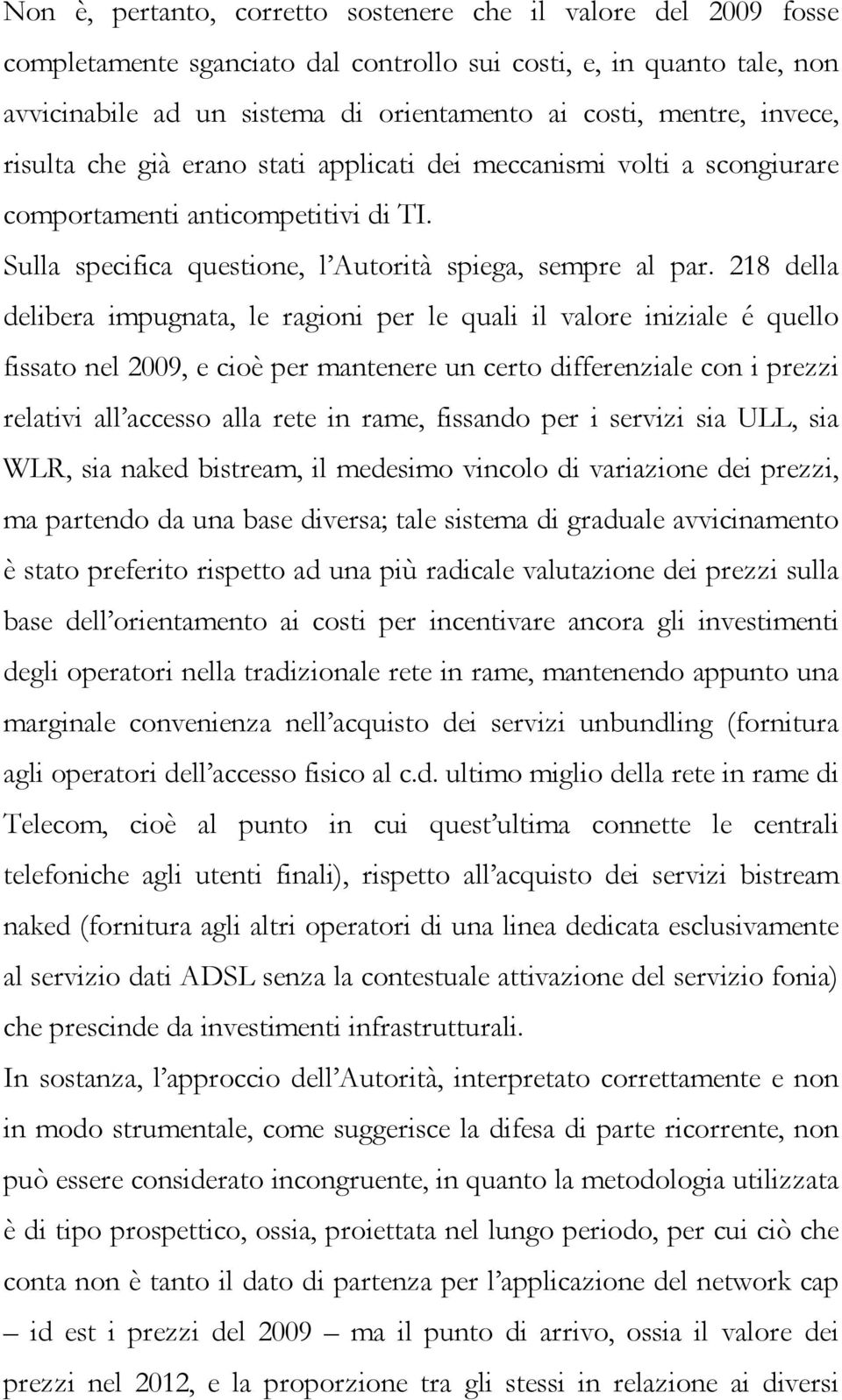 218 della delibera impugnata, le ragioni per le quali il valore iniziale é quello fissato nel 2009, e cioè per mantenere un certo differenziale con i prezzi relativi all accesso alla rete in rame,