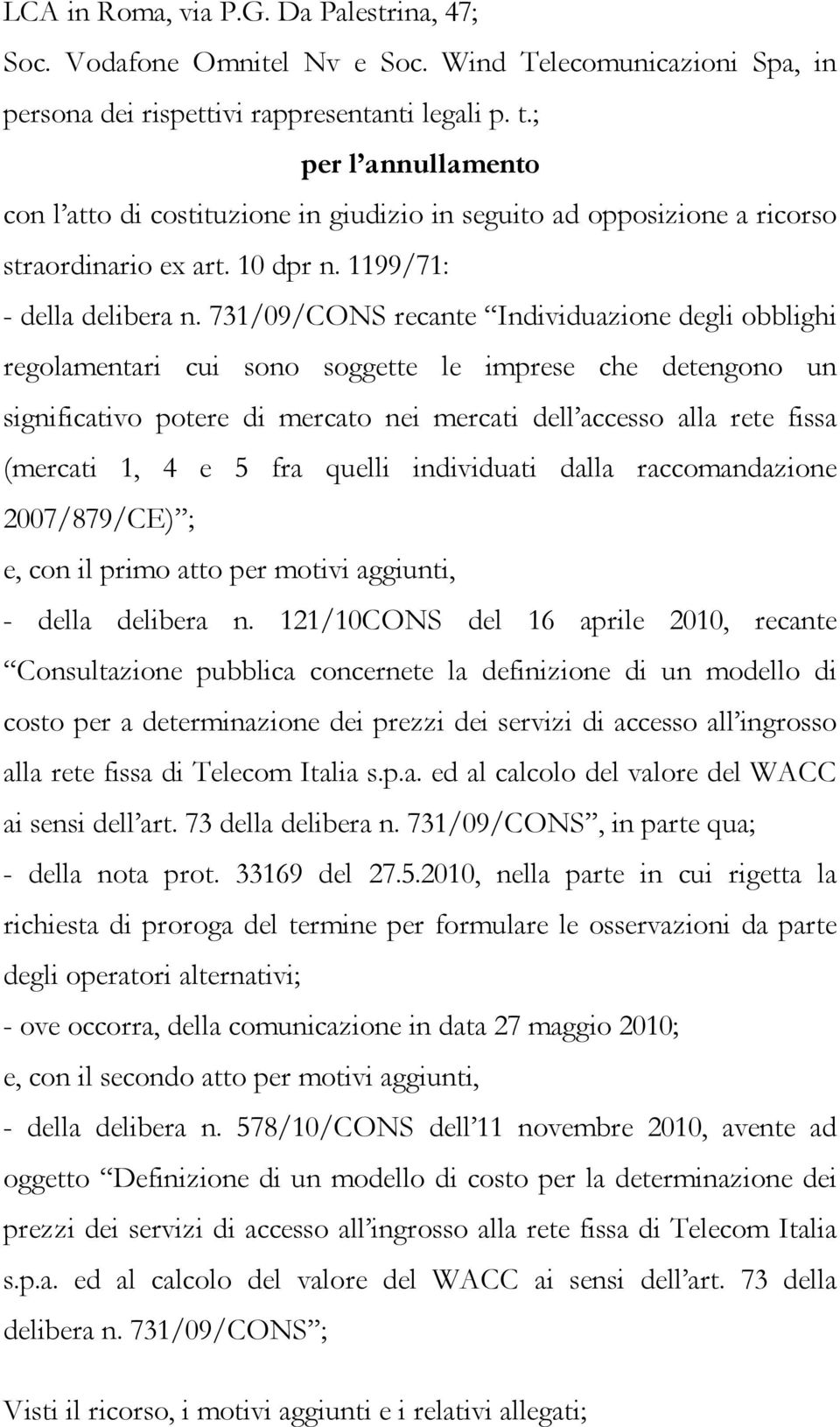 731/09/CONS recante Individuazione degli obblighi regolamentari cui sono soggette le imprese che detengono un significativo potere di mercato nei mercati dell accesso alla rete fissa (mercati 1, 4 e