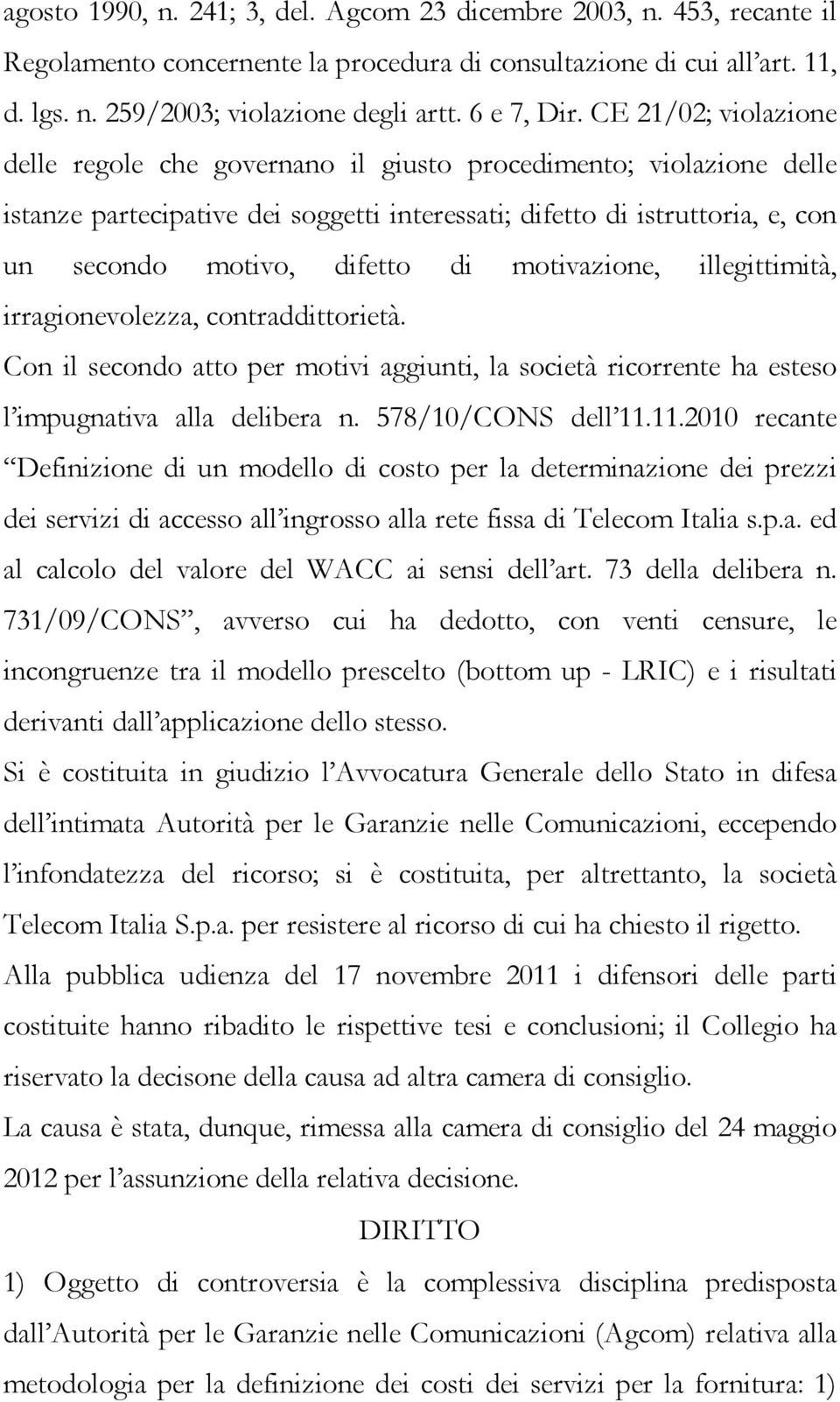 CE 21/02; violazione delle regole che governano il giusto procedimento; violazione delle istanze partecipative dei soggetti interessati; difetto di istruttoria, e, con un secondo motivo, difetto di