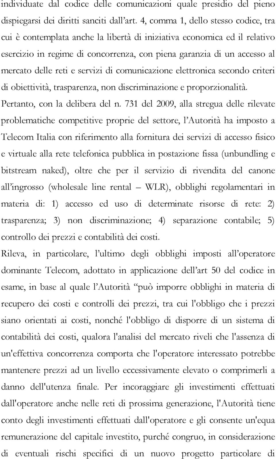 reti e servizi di comunicazione elettronica secondo criteri di obiettività, trasparenza, non discriminazione e proporzionalità. Pertanto, con la delibera del n.