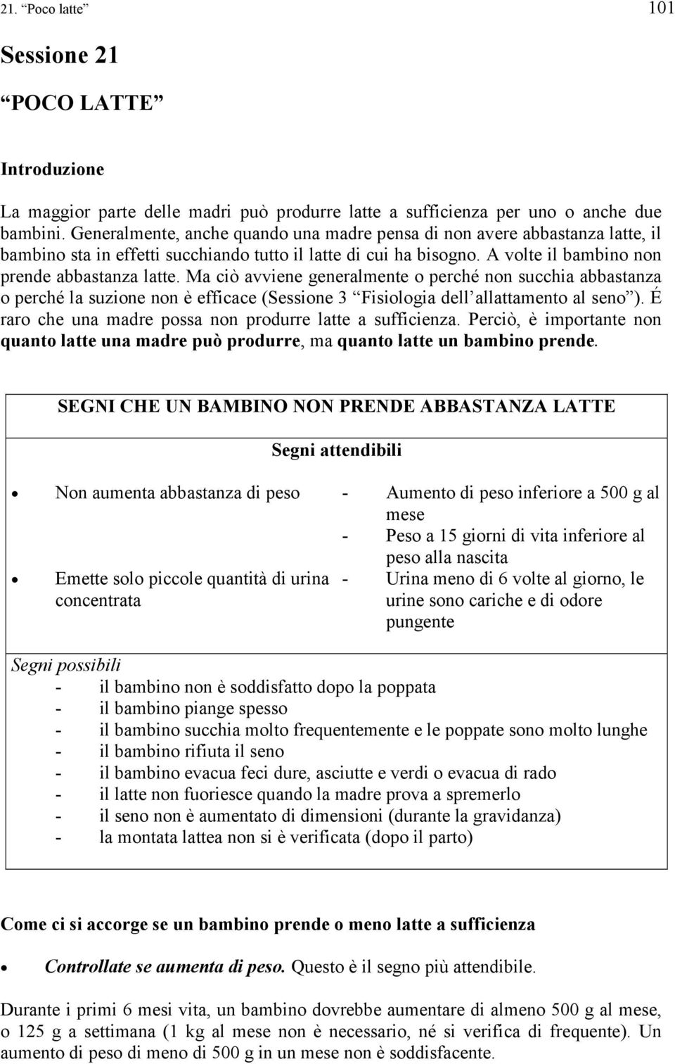 Ma ciò avviene generalmente o perché non succhia abbastanza o perché la suzione non è efficace (Sessione 3 Fisiologia dell allattamento al seno ).