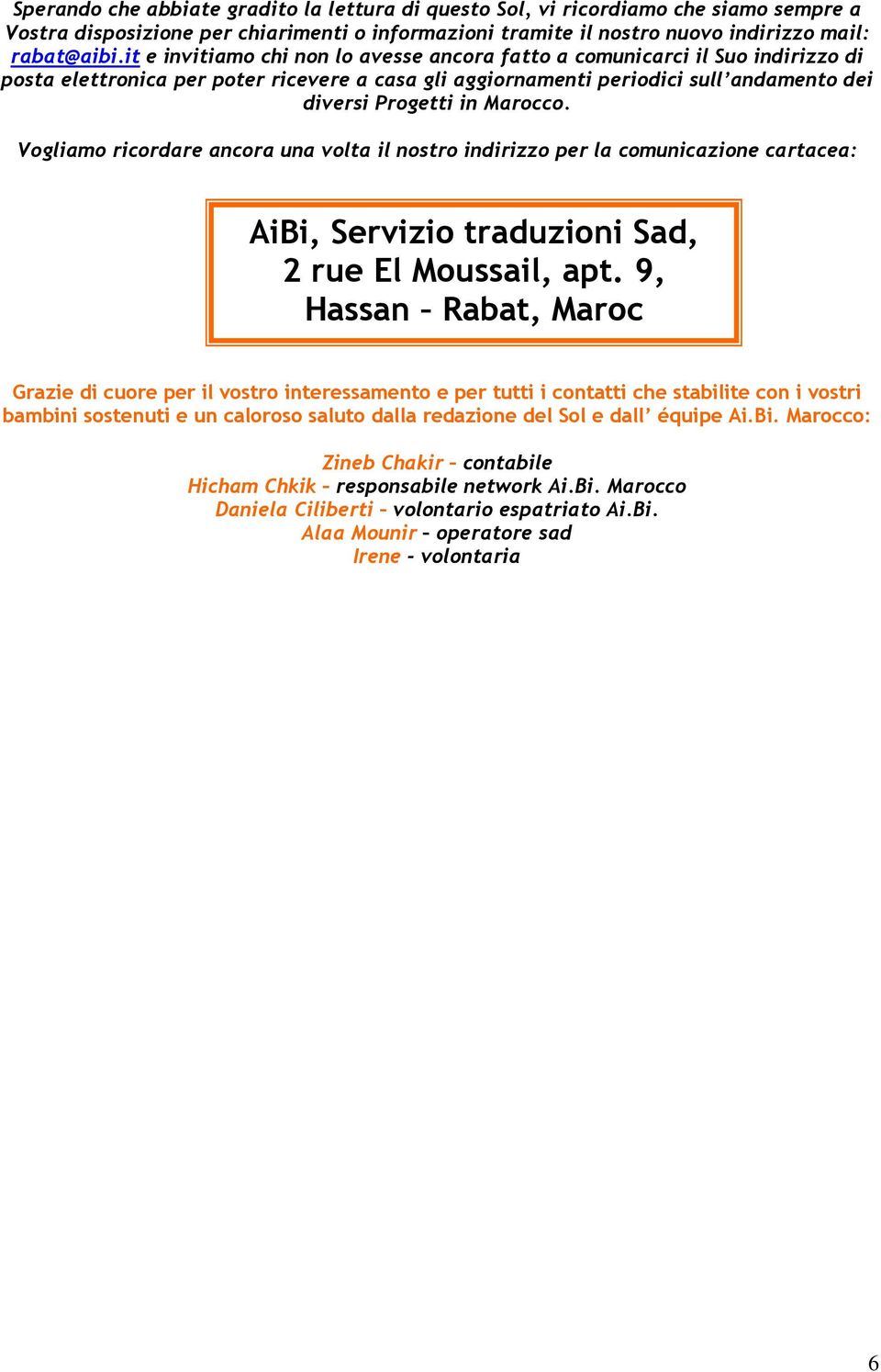 Vogliamo ricordare ancora una volta il nostro indirizzo per la comunicazione cartacea: AiBi, Servizio traduzioni Sad, 2 rue El Moussail, apt.