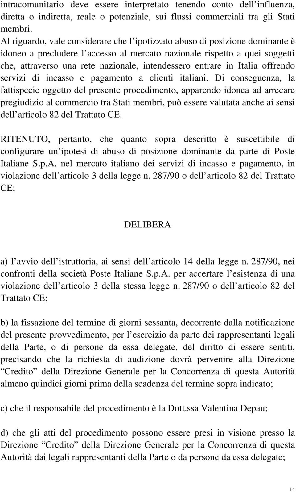 intendessero entrare in Italia offrendo servizi di incasso e pagamento a clienti italiani.