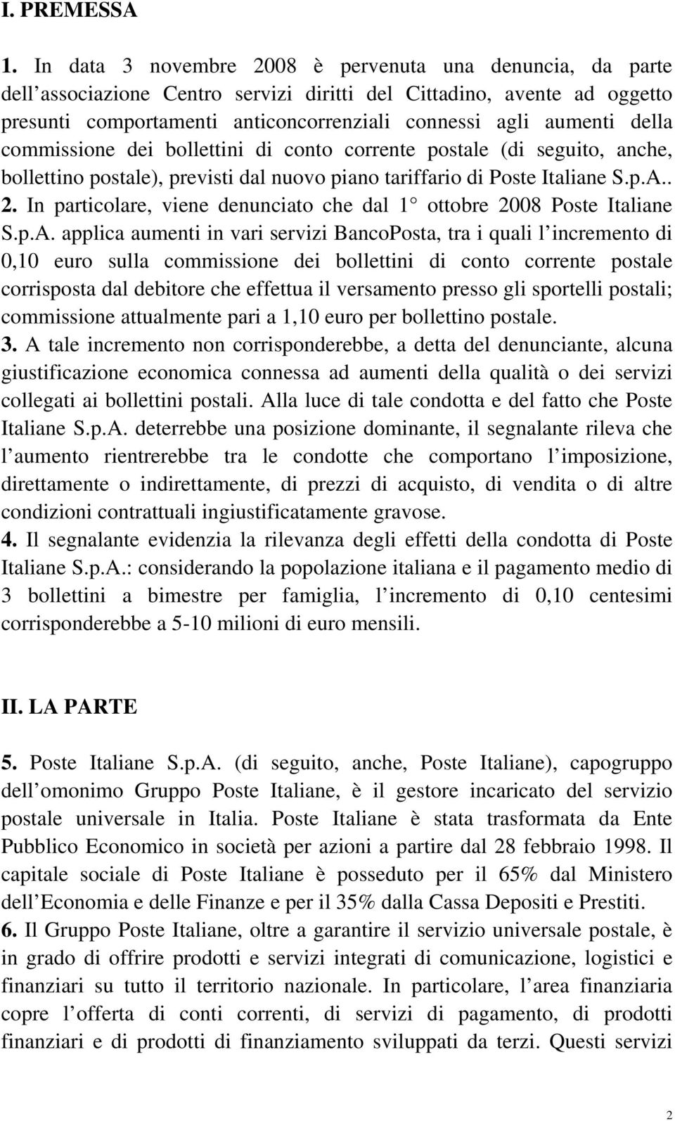 della commissione dei bollettini di conto corrente postale (di seguito, anche, bollettino postale), previsti dal nuovo piano tariffario di Poste Italiane S.p.A.. 2.