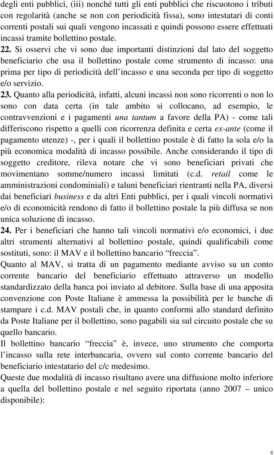 Si osservi che vi sono due importanti distinzioni dal lato del soggetto beneficiario che usa il bollettino postale come strumento di incasso: una prima per tipo di periodicità dell incasso e una