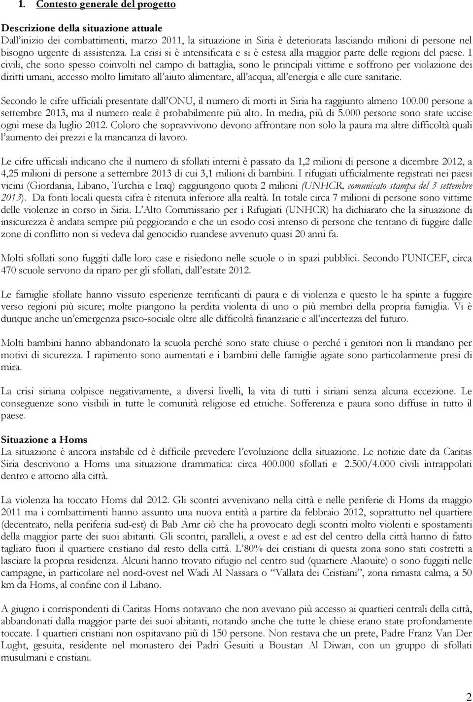 I civili, che sono spesso coinvolti nel campo di battaglia, sono le principali vittime e soffrono per violazione dei diritti umani, accesso molto limitato all aiuto alimentare, all acqua, all energia