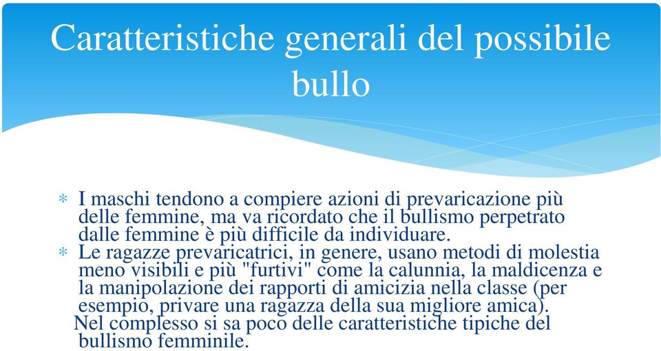 Le ragazze prevaricatrici, in genere, usano metodi di molestia meno visibili e più "furtivi" come la calunnia, la maldicenza e la