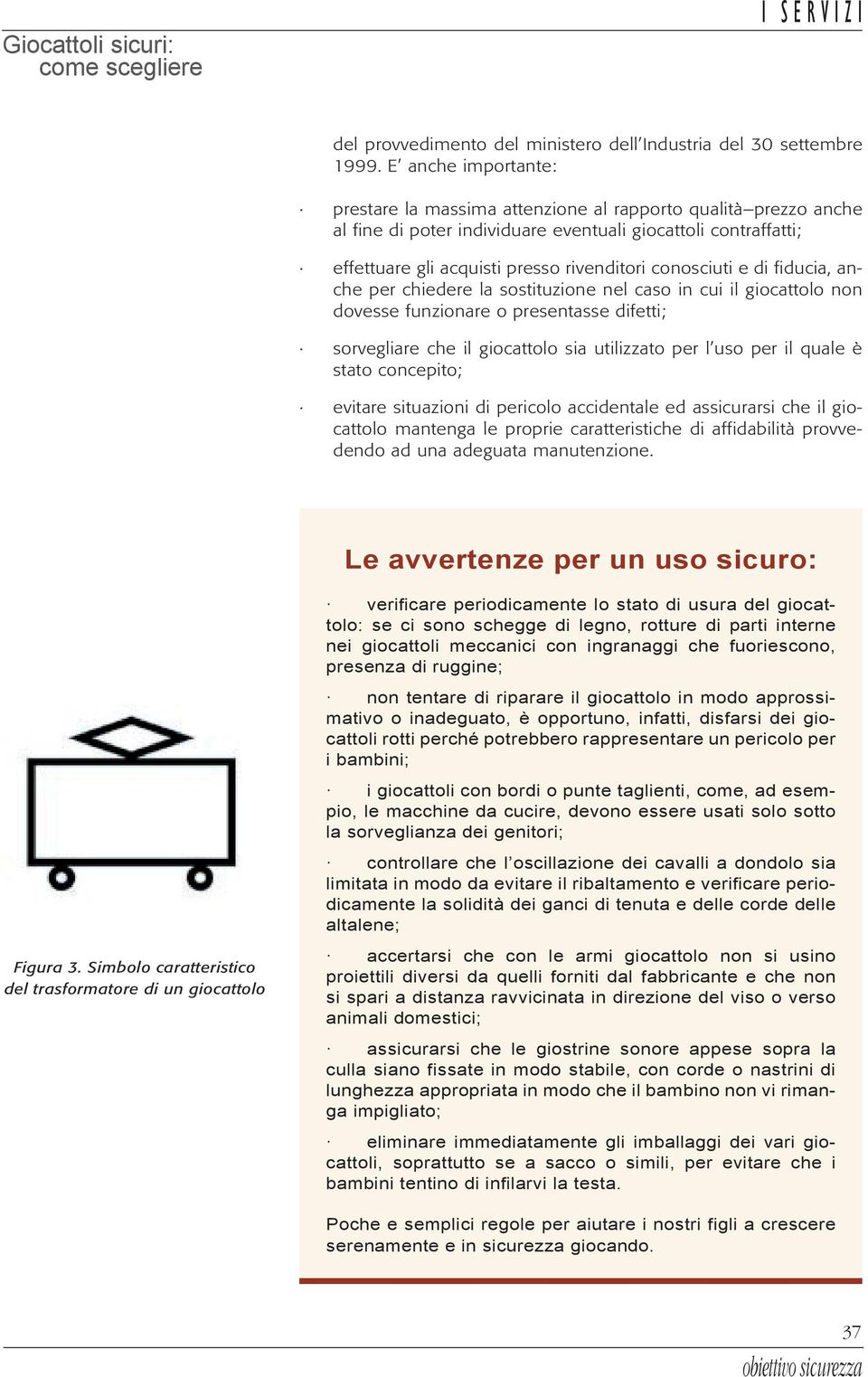 conosciuti e di fiducia, anche per chiedere la sostituzione nel caso in cui il giocattolo non dovesse funzionare o presentasse difetti; sorvegliare che il giocattolo sia utilizzato per l uso per il