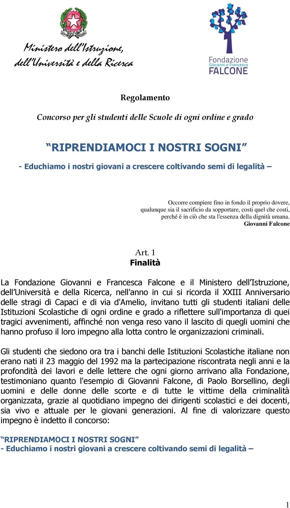 1 Finalità La Fondazione Giovanni e Francesca Falcone e il Ministero dell Istruzione,, nell'anno in cui si ricorda il XXIII Anniversario delle stragi di Capaci e di via d'amelio, invitano tutti gli