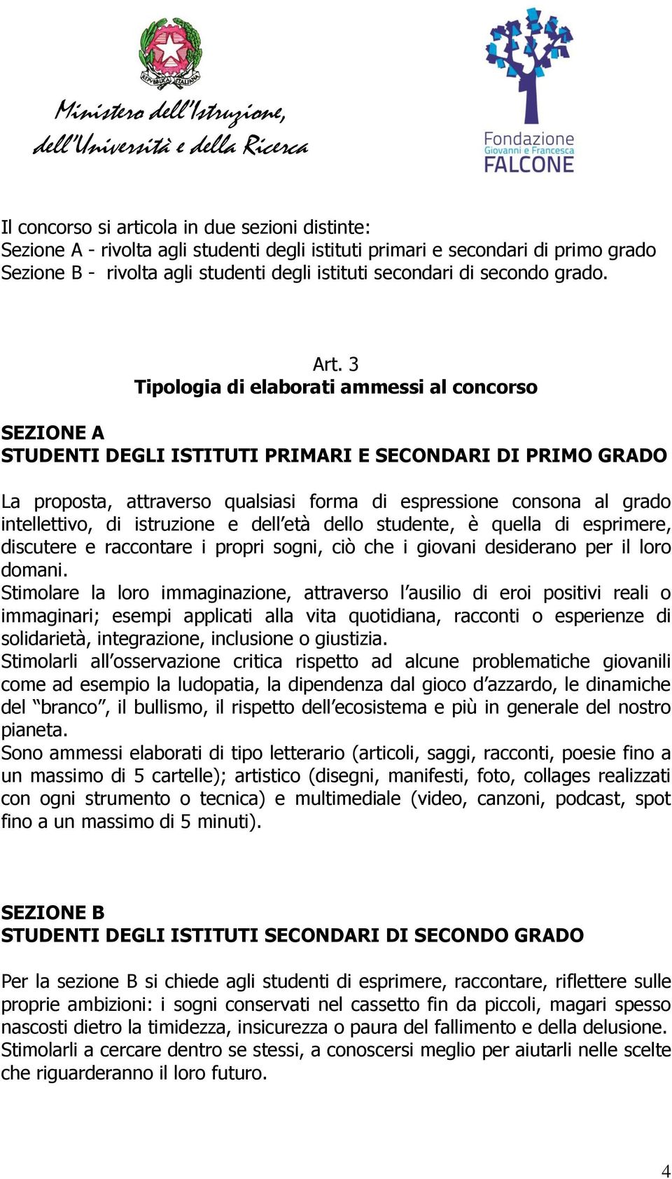 3 Tipologia di elaborati ammessi al concorso SEZIONE A STUDENTI DEGLI ISTITUTI PRIMARI E SECONDARI DI PRIMO GRADO La proposta, attraverso qualsiasi forma di espressione consona al grado intellettivo,