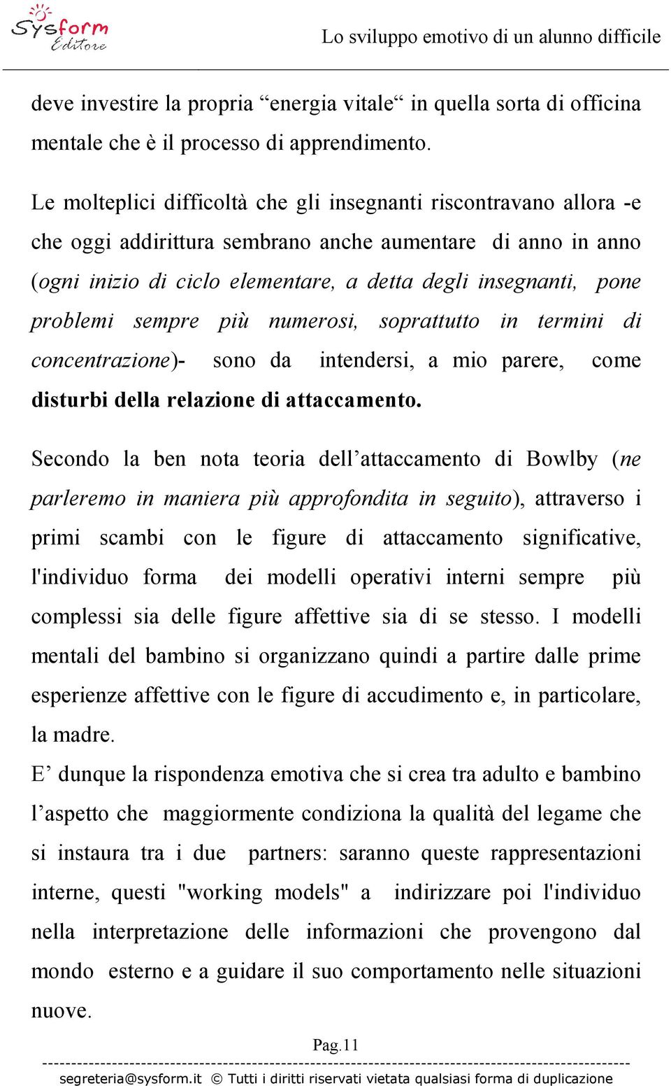 problemi sempre più numerosi, soprattutto in termini di concentrazione)- sono da intendersi, a mio parere, come disturbi della relazione di attaccamento.