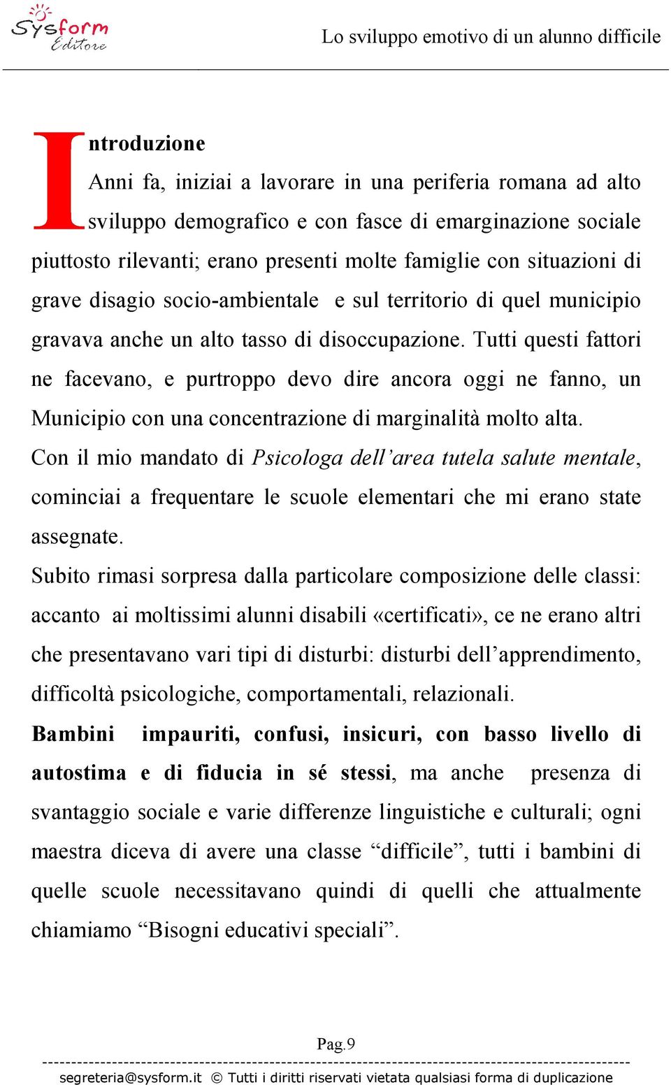 Tutti questi fattori ne facevano, e purtroppo devo dire ancora oggi ne fanno, un Municipio con una concentrazione di marginalità molto alta.