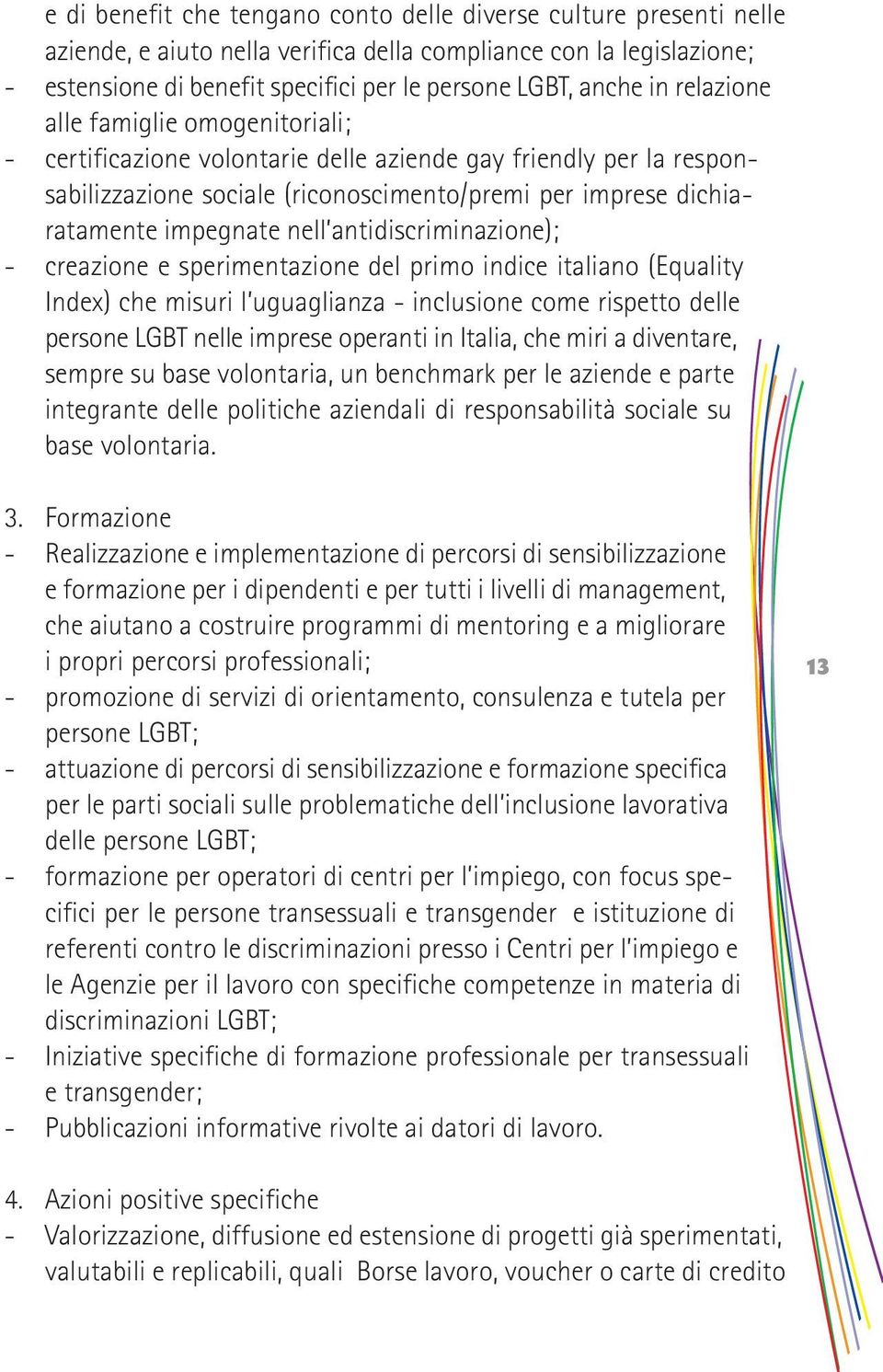 antidiscriminazione); - creazione e sperimentazione del primo indice italiano (Equality Index) che misuri l uguaglianza - inclusione come rispetto delle persone LGBT nelle imprese operanti in Italia,