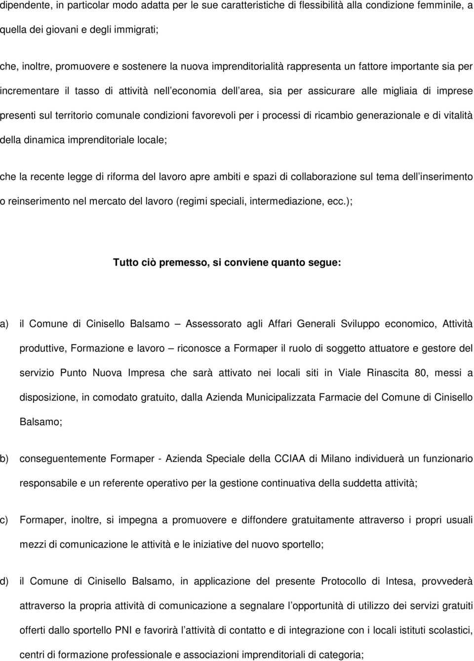 condizioni favorevoli per i processi di ricambio generazionale e di vitalità della dinamica imprenditoriale locale; che la recente legge di riforma del lavoro apre ambiti e spazi di collaborazione