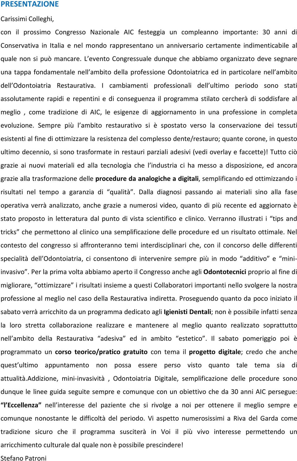 L evento Congressuale dunque che abbiamo organizzato deve segnare una tappa fondamentale nell ambito della professione Odontoiatrica ed in particolare nell ambito dell Odontoiatria Restaurativa.