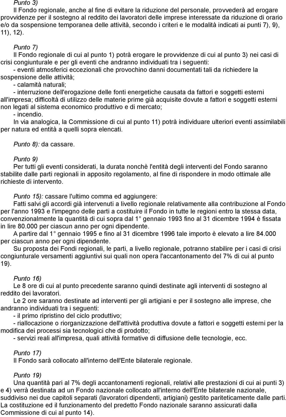 Punto 7) Il Fondo regionale di cui al punto 1) potrà erogare le provvidenze di cui al punto 3) nei casi di crisi congiunturale e per gli eventi che andranno individuati tra i seguenti: - eventi