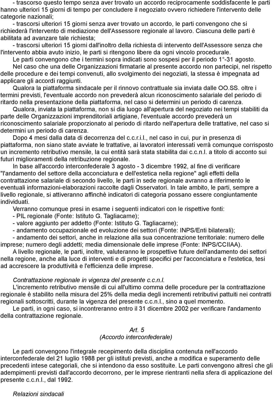 Ciascuna delle parti è abilitata ad avanzare tale richiesta; - trascorsi ulteriori 15 giorni dall'inoltro della richiesta di intervento dell'assessore senza che l'intervento abbia avuto inizio, le