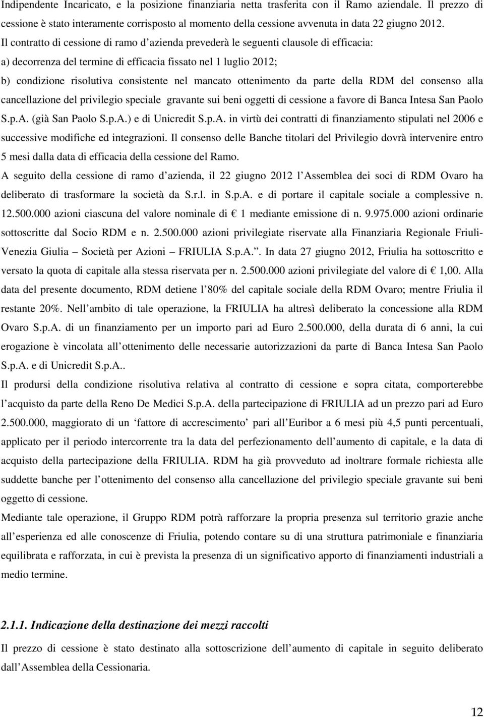 Il contratto di cessione di ramo d azienda prevederà le seguenti clausole di efficacia: a) decorrenza del termine di efficacia fissato nel 1 luglio 2012; b) condizione risolutiva consistente nel