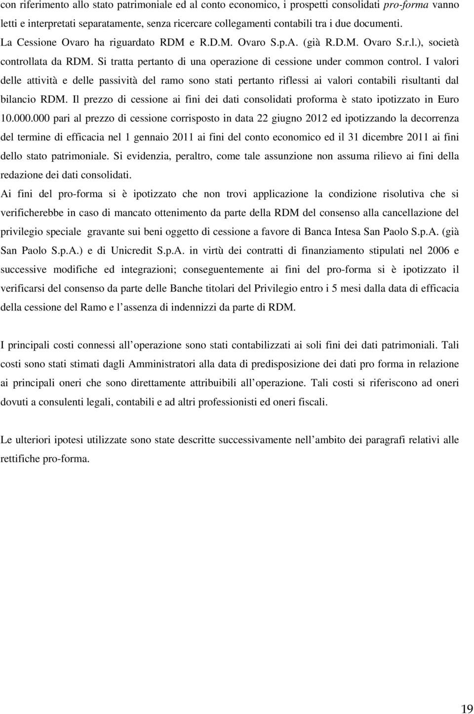 I valori delle attività e delle passività del ramo sono stati pertanto riflessi ai valori contabili risultanti dal bilancio RDM.