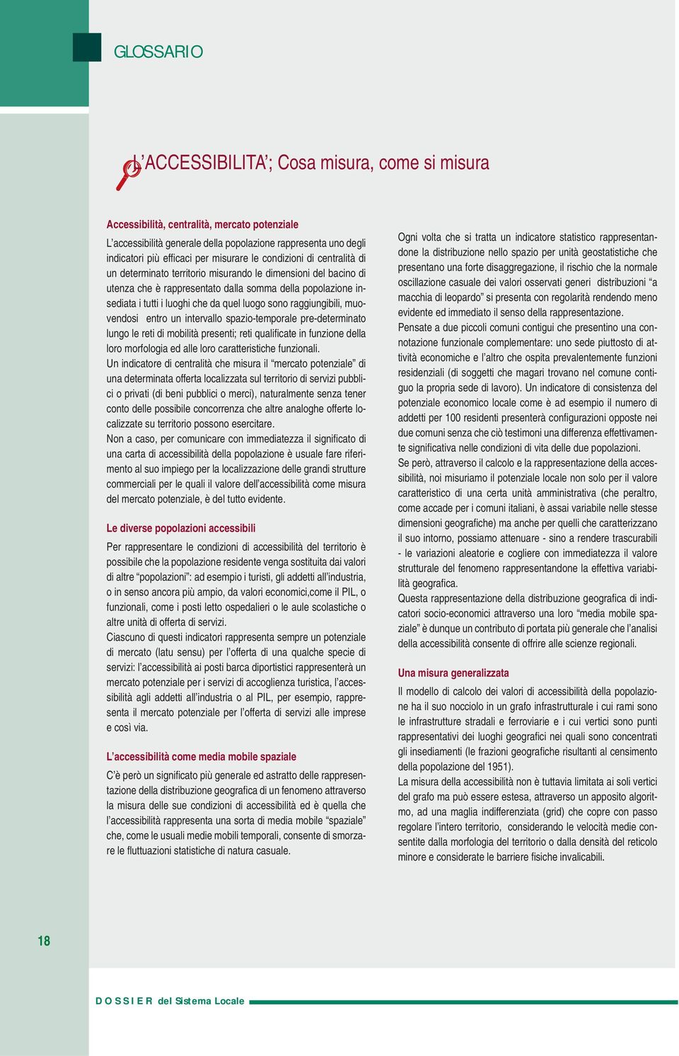 luogo sono raggiungibili, muovendosi entro un intervallo spazio-temporale pre-determinato lungo le reti di mobilità presenti; reti qualifi cate in funzione della loro morfologia ed alle loro