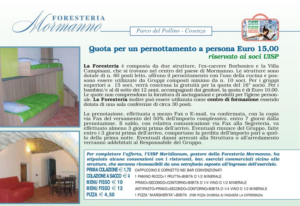 10 soci. Per i gruppi superiori a 15 soci, verrà concessa la gratuità per la quota del 16 socio. Per i bambini/e al di sotto dei 12 anni, accompagnati dai genitori, la quota è di Euro 10,00.